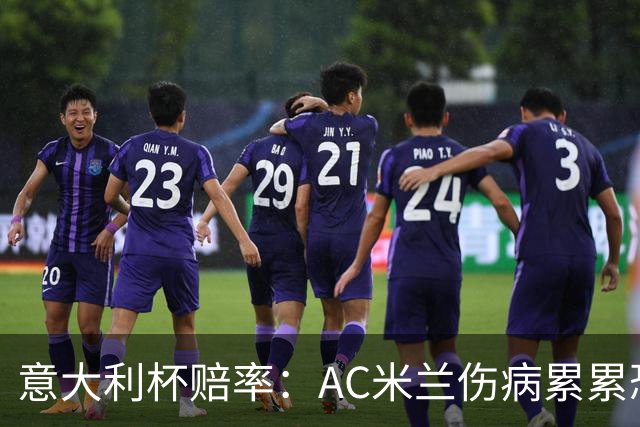 意大利杯赔率：AC米兰伤病累累恐难敌国米